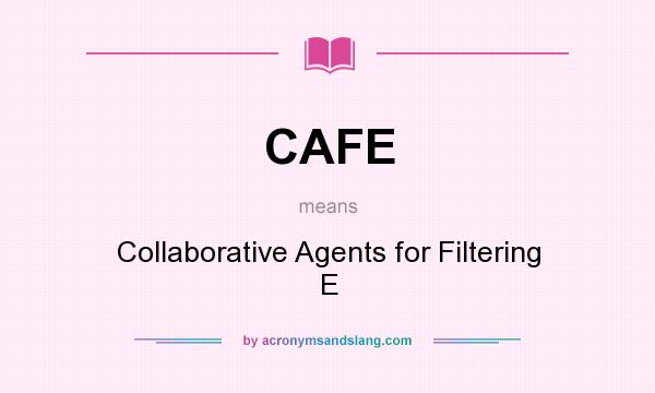 What does CAFE mean? It stands for Collaborative Agents for Filtering E