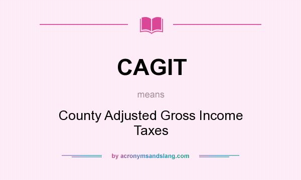 What does CAGIT mean? It stands for County Adjusted Gross Income Taxes
