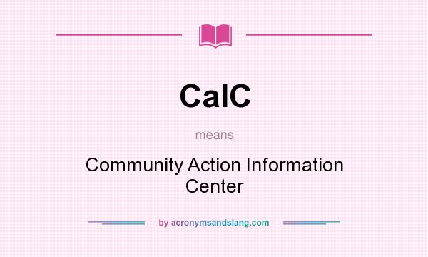 What does CaIC mean? It stands for Community Action Information Center