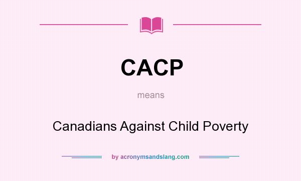 What does CACP mean? It stands for Canadians Against Child Poverty