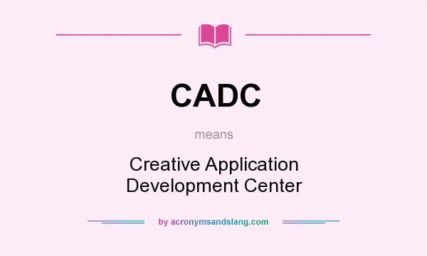 What does CADC mean? It stands for Creative Application Development Center