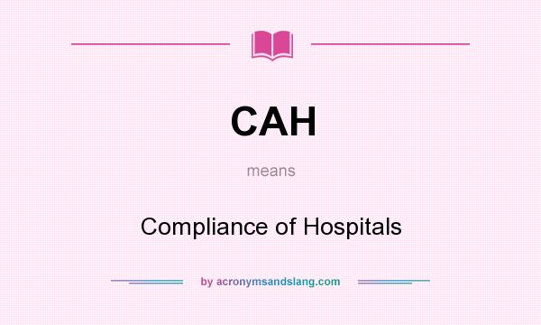 What does CAH mean? It stands for Compliance of Hospitals