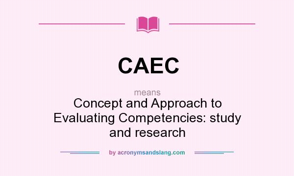 What does CAEC mean? It stands for Concept and Approach to Evaluating Competencies: study and research