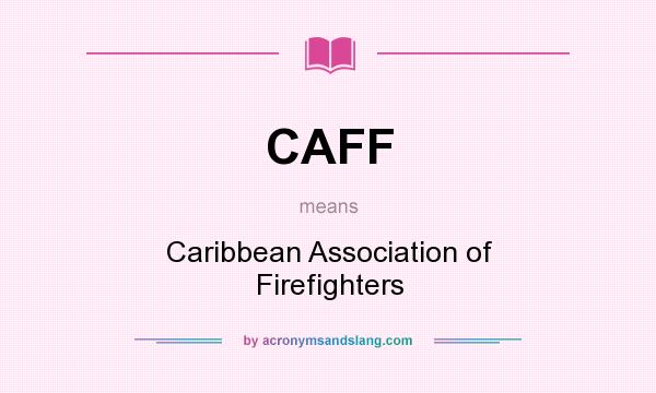 What does CAFF mean? It stands for Caribbean Association of Firefighters