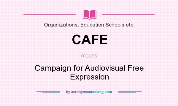 What does CAFE mean? It stands for Campaign for Audiovisual Free Expression