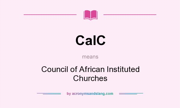 What does CaIC mean? It stands for Council of African Instituted Churches