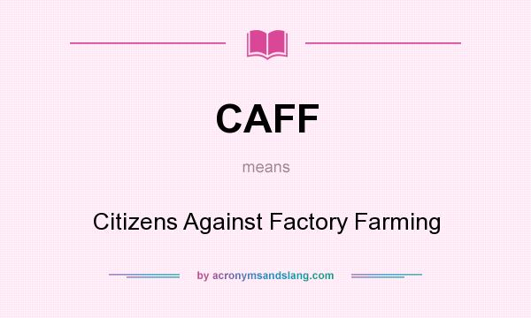 What does CAFF mean? It stands for Citizens Against Factory Farming
