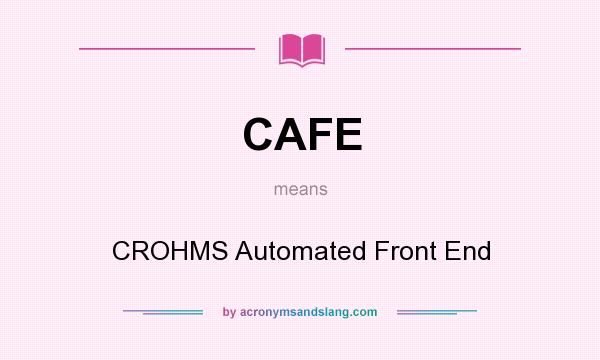 What does CAFE mean? It stands for CROHMS Automated Front End