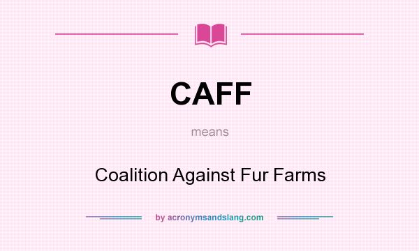 What does CAFF mean? It stands for Coalition Against Fur Farms