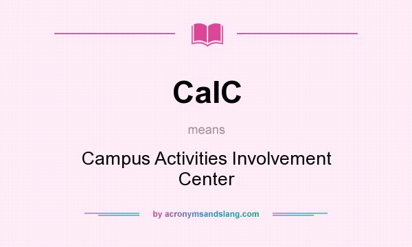 What does CaIC mean? It stands for Campus Activities Involvement Center