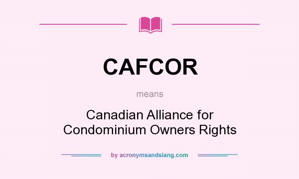 What does CAFCOR mean? It stands for Canadian Alliance for Condominium Owners Rights