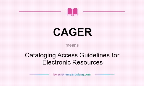What does CAGER mean? It stands for Cataloging Access Guidelines for Electronic Resources