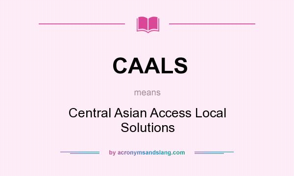 What does CAALS mean? It stands for Central Asian Access Local Solutions