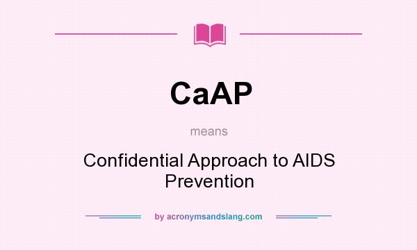 What does CaAP mean? It stands for Confidential Approach to AIDS Prevention