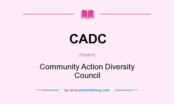 What does CADC mean? It stands for Community Action Diversity Council