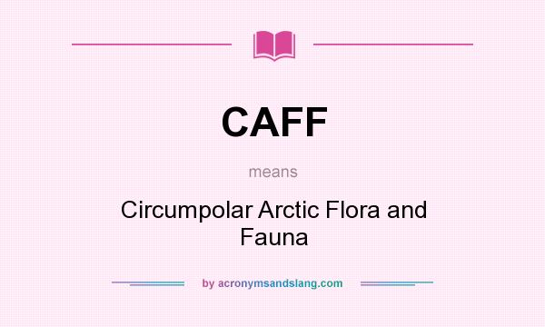What does CAFF mean? It stands for Circumpolar Arctic Flora and Fauna