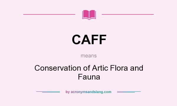 What does CAFF mean? It stands for Conservation of Artic Flora and Fauna