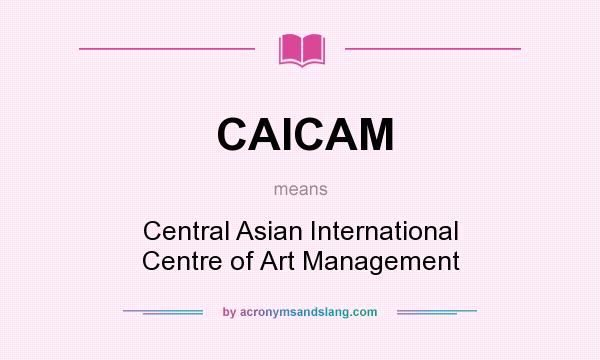 What does CAICAM mean? It stands for Central Asian International Centre of Art Management