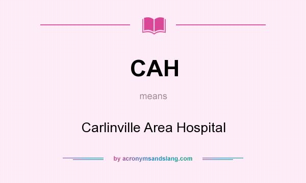What does CAH mean? It stands for Carlinville Area Hospital