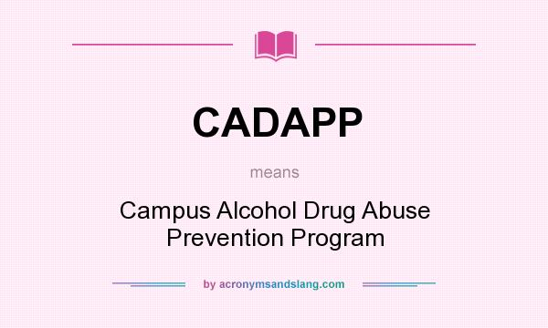 What does CADAPP mean? It stands for Campus Alcohol Drug Abuse Prevention Program