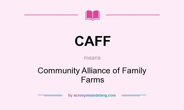 What does CAFF mean? It stands for Community Alliance of Family Farms