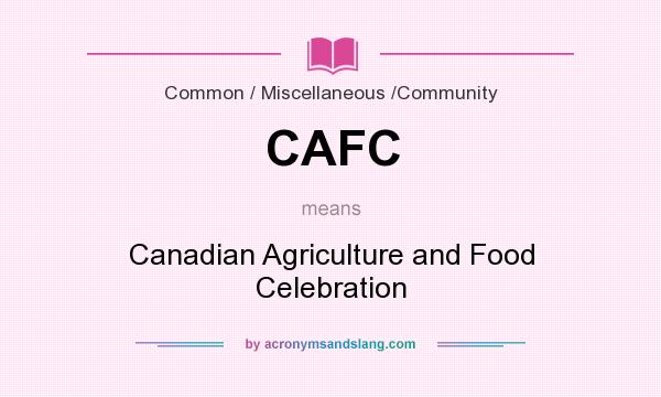 What does CAFC mean? It stands for Canadian Agriculture and Food Celebration