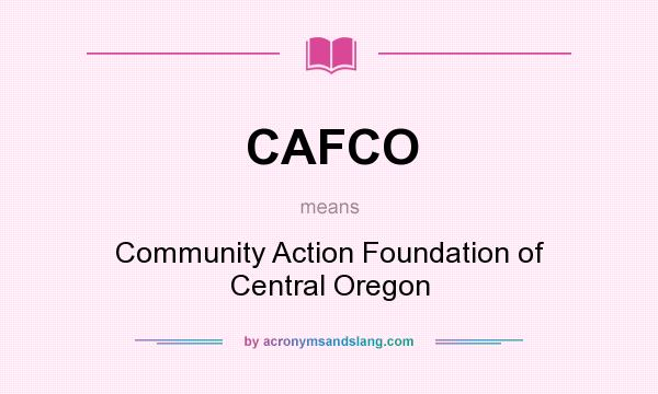 What does CAFCO mean? It stands for Community Action Foundation of Central Oregon