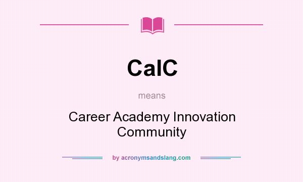 What does CaIC mean? It stands for Career Academy Innovation Community