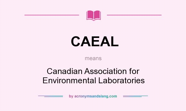 What does CAEAL mean? It stands for Canadian Association for Environmental Laboratories