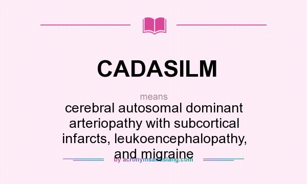 What does CADASILM mean? It stands for cerebral autosomal dominant arteriopathy with subcortical infarcts, leukoencephalopathy, and migraine