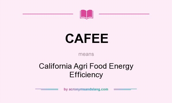 What does CAFEE mean? It stands for California Agri Food Energy Efficiency