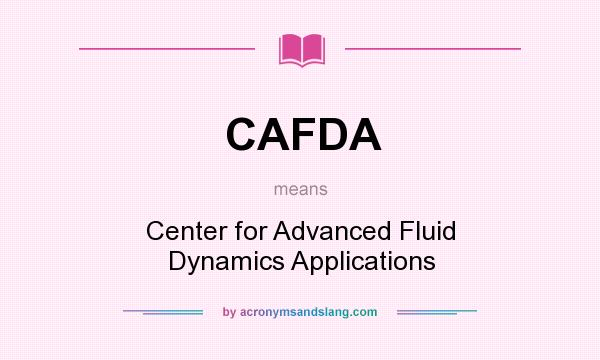 What does CAFDA mean? It stands for Center for Advanced Fluid Dynamics Applications
