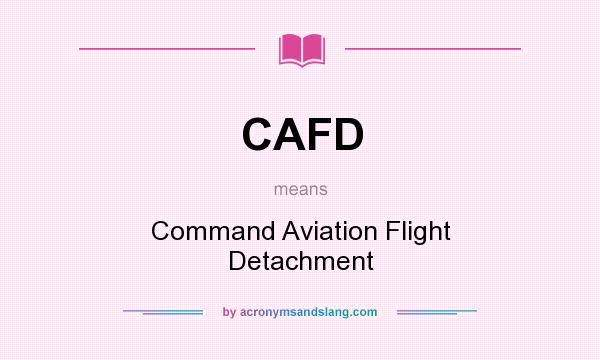 What does CAFD mean? It stands for Command Aviation Flight Detachment