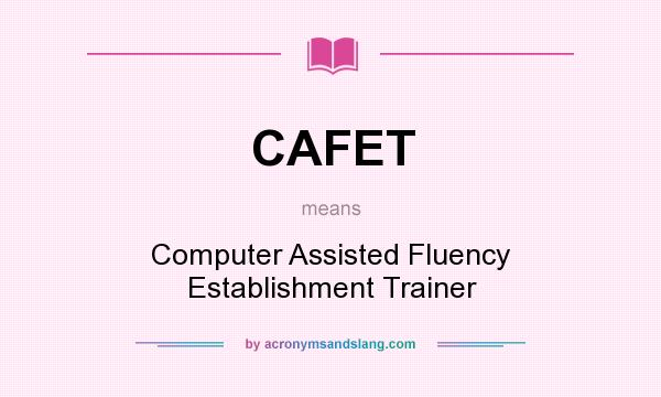 What does CAFET mean? It stands for Computer Assisted Fluency Establishment Trainer