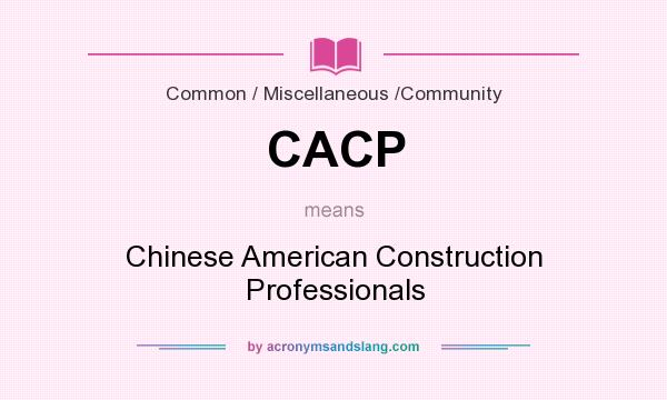 What does CACP mean? It stands for Chinese American Construction Professionals