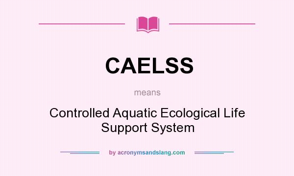 What does CAELSS mean? It stands for Controlled Aquatic Ecological Life Support System