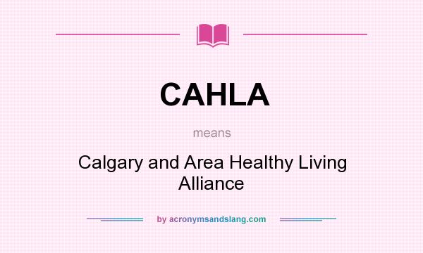 What does CAHLA mean? It stands for Calgary and Area Healthy Living Alliance