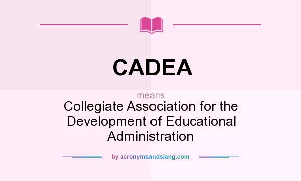 What does CADEA mean? It stands for Collegiate Association for the Development of Educational Administration