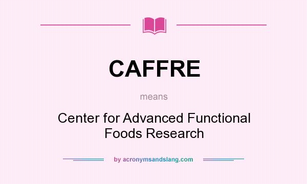 What does CAFFRE mean? It stands for Center for Advanced Functional Foods Research