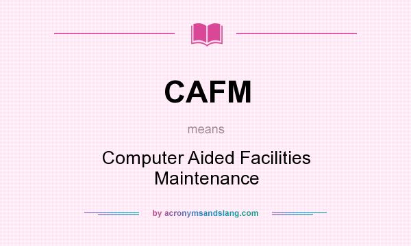 What does CAFM mean? It stands for Computer Aided Facilities Maintenance