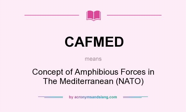 What does CAFMED mean? It stands for Concept of Amphibious Forces in The Mediterranean (NATO)