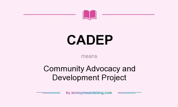 What does CADEP mean? It stands for Community Advocacy and Development Project