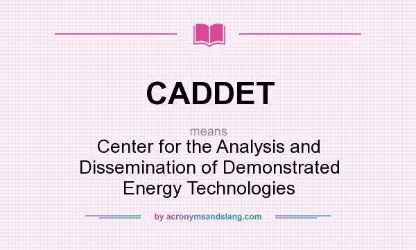 What does CADDET mean? It stands for Center for the Analysis and Dissemination of Demonstrated Energy Technologies