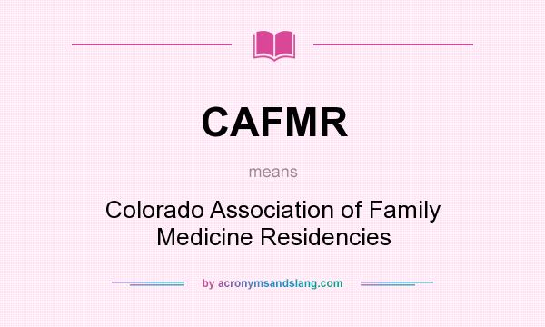What does CAFMR mean? It stands for Colorado Association of Family Medicine Residencies
