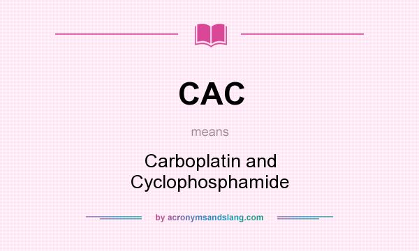 What does CAC mean? It stands for Carboplatin and Cyclophosphamide