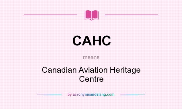 What does CAHC mean? It stands for Canadian Aviation Heritage Centre