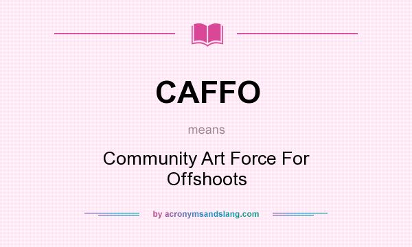 What does CAFFO mean? It stands for Community Art Force For Offshoots