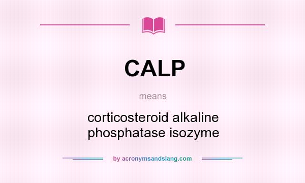 What does CALP mean? It stands for corticosteroid alkaline phosphatase isozyme