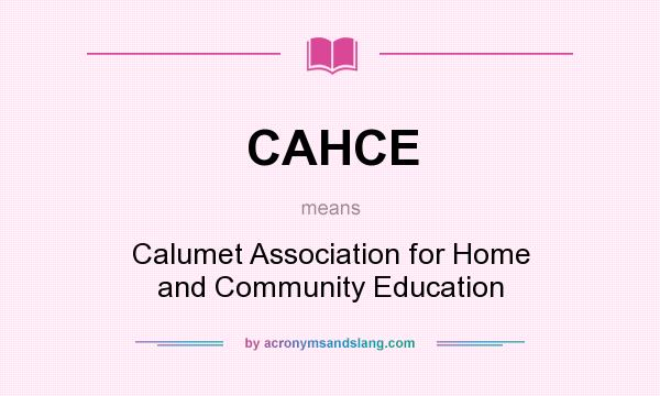 What does CAHCE mean? It stands for Calumet Association for Home and Community Education