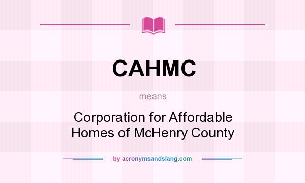 What does CAHMC mean? It stands for Corporation for Affordable Homes of McHenry County
